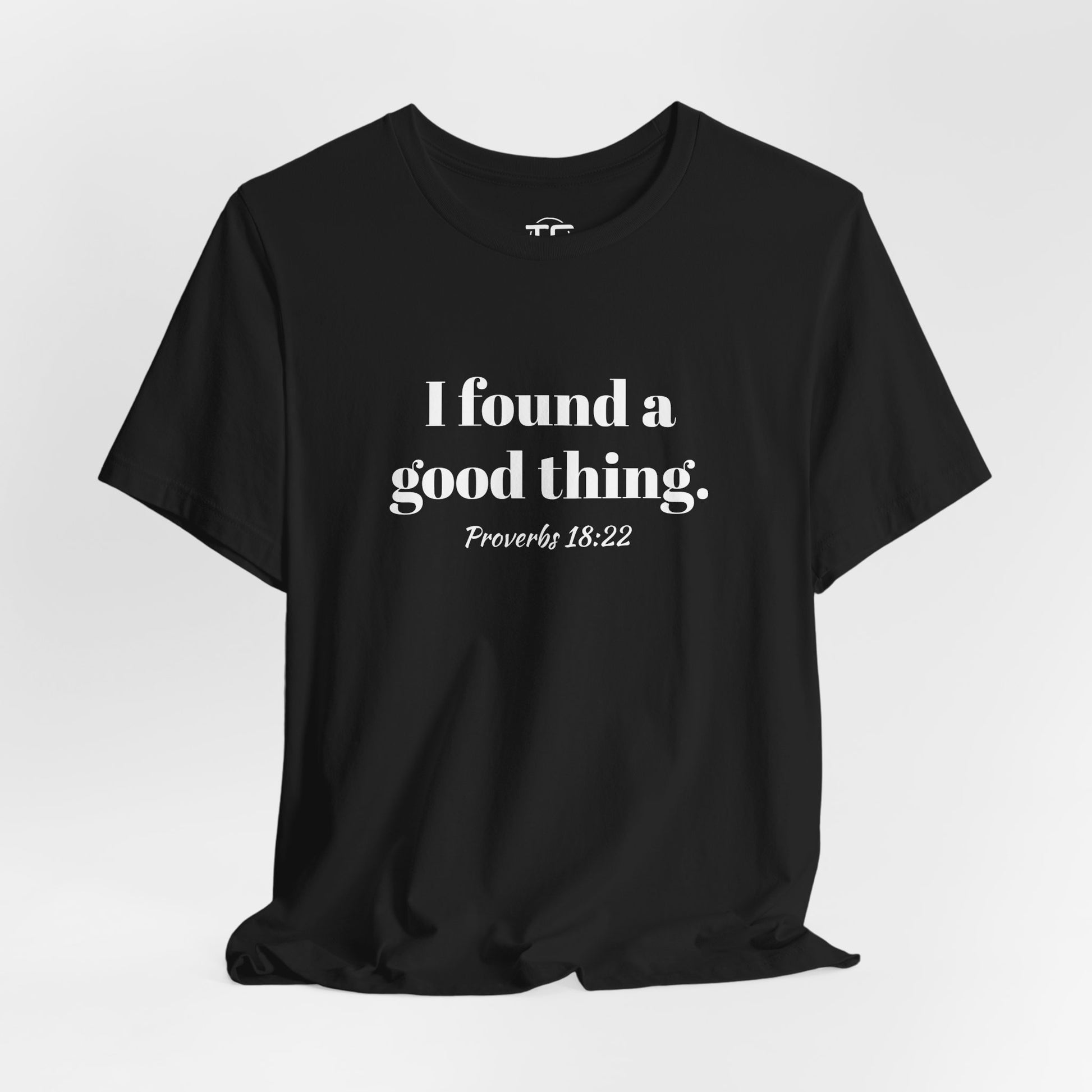 Black Christian themed t-shirt with white text reading 'I found a good thing. Proverbs 18:22,' a faith-inspired design celebrating biblical truth.