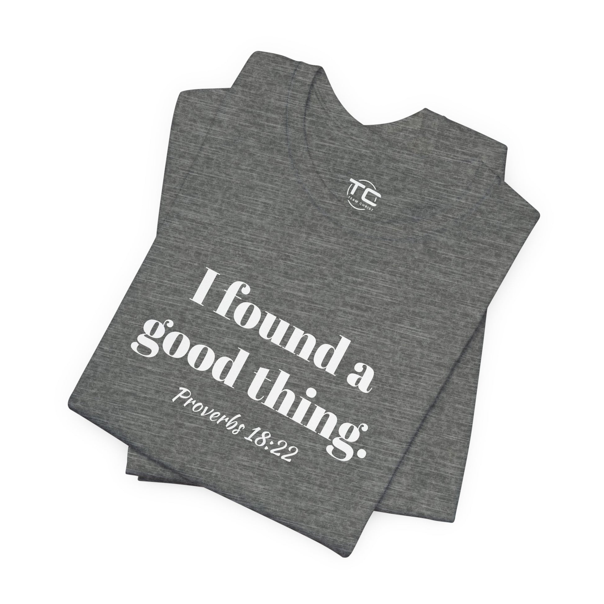 Grey Christian themed t-shirt with white text reading 'I found a good thing. Proverbs 18:22,' a faith-inspired design celebrating biblical truth.