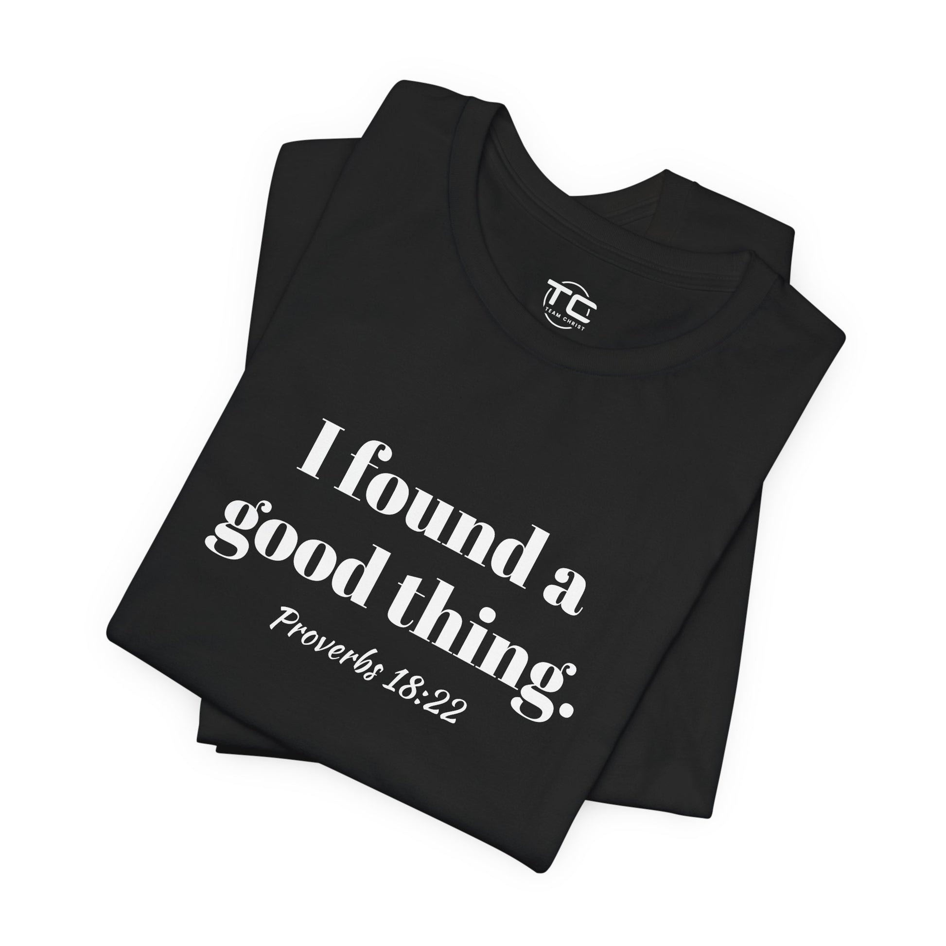 Black Christian themed t-shirt with white text reading 'I found a good thing. Proverbs 18:22,' a faith-inspired design celebrating biblical truth.