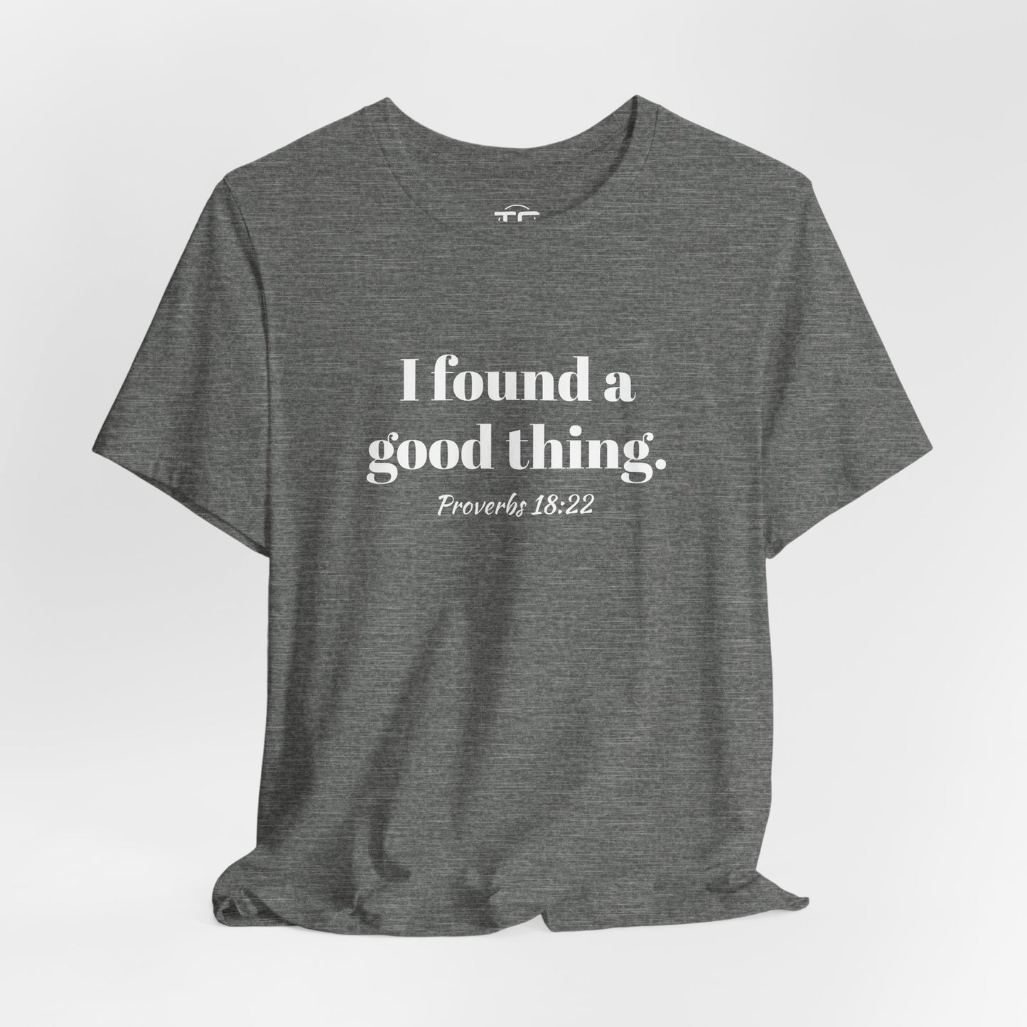 Grey Christian themed t-shirt with white text reading 'I found a good thing. Proverbs 18:22,' a faith-inspired design celebrating biblical truth.